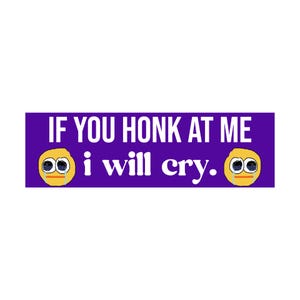 If you Honk at Me I Will Cry Bumper Sticker | Funny Sticker | Laptop Sticker | 8.5&quot; x 2.5&quot; Premium Weather-proof Vinyl