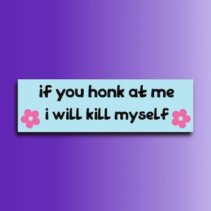 If You Honk at Me I Will Kill Myself Bumper Sticker | Funny Sticker | Laptop Sticker | 8.5&quot; x 2.5&quot; Premium Weather-proof Vinyl