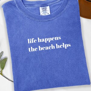 Comfort Colors Shirt Life Happens The Beach Helps, Coastal Shirt For Women, Cute Summer Tee, Beach Therapy Shirt, Ocean Vibes Vacation Gift