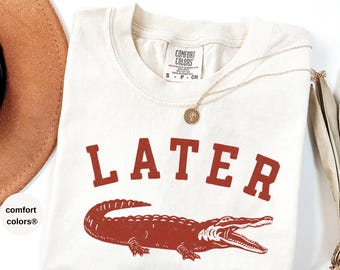 Comfort Colors Later Gator Shirt, Funny Southern Tee