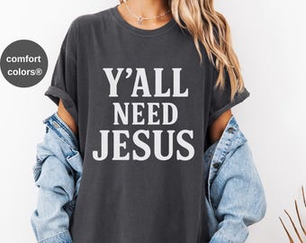 Comfort Colors Y'all Need Jesus Shirt, Funny Southern Tee