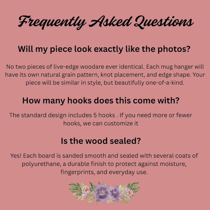 May include: A dusty rose informational graphic titled Frequently Asked Questions. It addresses inquiries about live-edge wood mug hanger uniqueness, the standard inclusion of 5 hooks, and the polyurethane sealant finish, finished with a floral illustration.