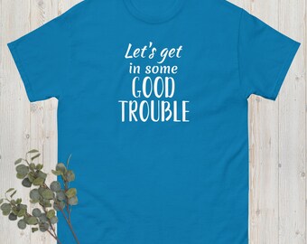 Let's Get In Some Good Trouble, Political Shirt, Protest Shirt, Anti Trump Shirt, Resistance Shirt