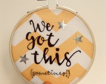 We Got This embroidery art, embroidery hoop art, motivational quote, textile art, embroidery art