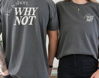 Why Not Unisex Comfort Colors Shirt, Multiple Colors, Funny Inspirational Tshirt, Sarcastic Shirt, Life is Short