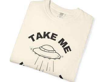 Take Me With You Comfort Colors Shirt - Multiple Colors, Gift for Her, Gift for Him, UFO Funny Shirt,