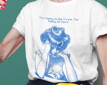 Too Classy to Be Tired Shirt | Sassy Quote Tee | Funny Woman Graphic T-Shirt | Cute Attitude Shirt | Empowering Feminine Apparel