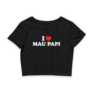 May include: Black crop top with the text "I ❤️ MAU PAPI" in white block letters, with a red heart replacing the word "love". The shirt has short sleeves and a crew neck.