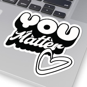 You Matter Sticker: Black & White Vinyl Decal, Positive Affirmation