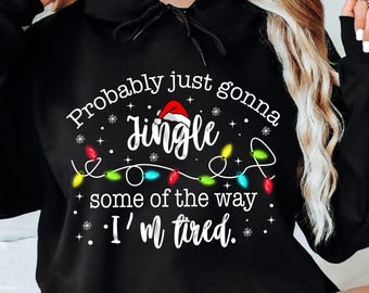 Probably Just Gonna Jingle Some Of The Way I'm Tired Christmas Hoodie: Funny Holiday Christmas Jingle Song Hoodie