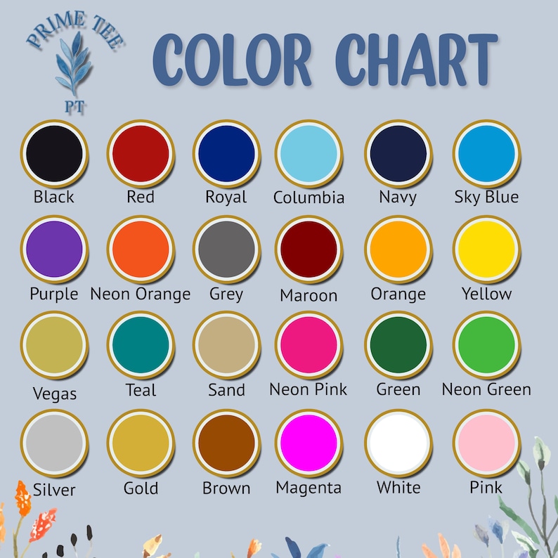 May include: A color chart titled PRIME TEE COLOR CHART featuring twenty-four circular color swatches with gold borders. Each circle is labeled with its corresponding color name, including black, red, royal, columbia, navy, sky blue, purple, neon orange, grey, maroon, orange, yellow, vegas, teal, sand, neon pink, green, neon green, silver, gold, brown, magenta, white, and pink.