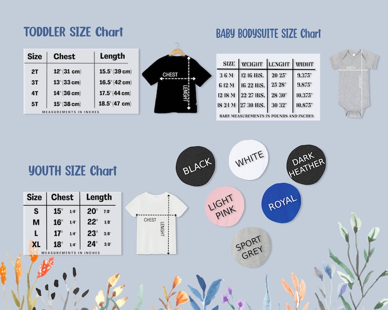 May include: Size charts for toddler, youth, and baby bodysuits. The toddler chart includes chest and length measurements in cm. The baby chart includes weight in pounds and length and width in inches. The youth chart includes chest and length in inches. Colors include black, white, light pink, royal blue, and sport grey.