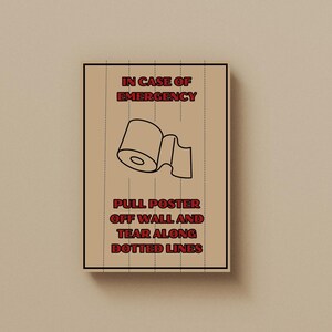 May include: A brown poster with a white outline and red text that reads "IN CASE OF EMERGENCY". A black and white illustration of a roll of toilet paper is shown. The text below the illustration reads "PULL POSTER OFF WALL AND TEAR ALONG DOTTED LINES".
