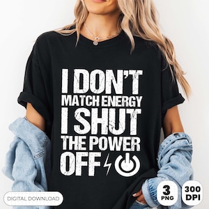 I Don’t Match Energy, I Shut The Power Off Png, Sarcastic Humor, Witty Sarcastic, Self Care Lovers, Confident, Instant Download Digital File