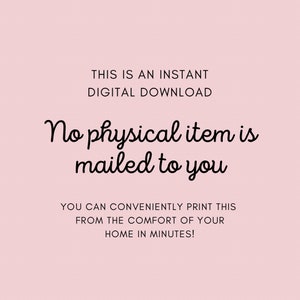 May include: Text on a pink background that reads: "This is an instant digital download. No physical item is mailed to you. You can conveniently print this from the comfort of your home in minutes!"