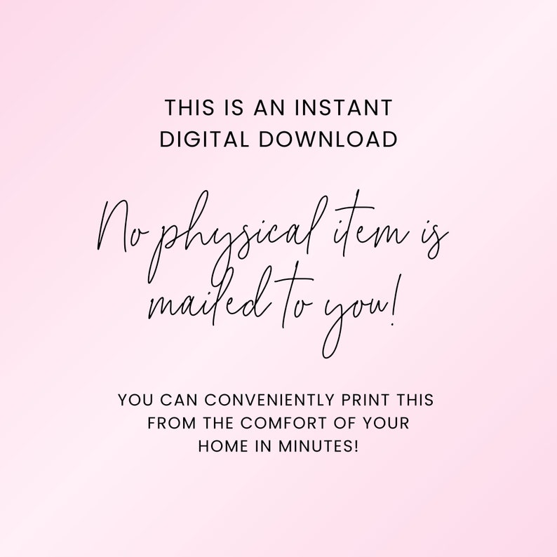May include: Pink background with white text that reads "THIS IS AN INSTANT DIGITAL DOWNLOAD No physical item is mailed to you! YOU CAN CONVENIENTLY PRINT THIS FROM THE COMFORT OF YOUR HOME IN MINUTES!"