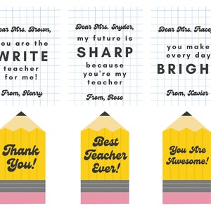 May include: Three printable teacher appreciation cards featuring a yellow pencil design and a message for each teacher. The first card reads "Dear Mrs. Brown, you are the WRITE teacher for me! From, Henry". The second card reads "Dear Mrs. Snyder, my future is SHARP because you're my teacher. From, Rose". The third card reads "Dear Mrs. Tracey, you make every day BRIGHT. From, Xavier".