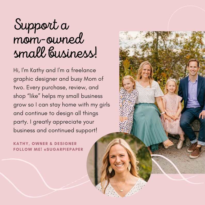 May include: A promotional image with text that reads "Support a mom-owned small business!" and a family portrait. The text also mentions the owner, Kathy, a freelance graphic designer, and her small business. The image includes the text "FOLLOW ME! @SUGARPIEPAPER".