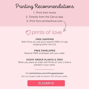 May include: A pink and white graphic with the text "Printing Recommendations" and a list of three options for printing. The graphic also includes the text "prints of love" with a heart icon, and the text "FREE SHIPPING", "FREE ENVELOPES", and "EVERY ORDER PLANTS A TREE". The graphic also includes a call to action to visit printsoflove.com/ref/sugarpiepaper and use the coupon code "SUGAR10" for 10% off.