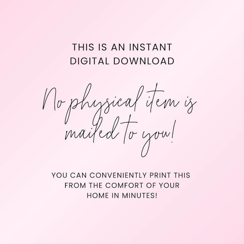 May include: Pink background with white text that reads "This is an instant digital download. No physical item is mailed to you! You can conveniently print this from the comfort of your home in minutes!"