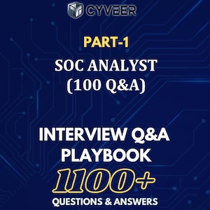 May include: A dark blue graphic with the CYVEER logo and text that reads "PART-1 SOC ANALYST (100 Q&A) INTERVIEW Q&A PLAYBOOK 100+ QUESTIONS & ANSWERS" in white and yellow fonts. The background has a circuit board design.