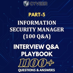 Puede incluir: Gráfico azul oscuro con el logotipo de CYVEER y texto. El texto dice "PART-5 INFORMATION SECURITY MANAGER (100 Q&A) INTERVIEW Q&A PLAYBOOK 100+ QUESTIONS & ANSWERS" en blanco y amarillo.