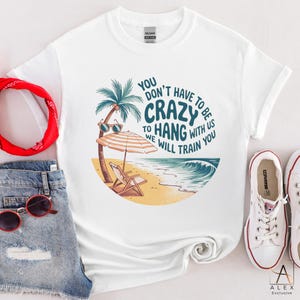You Don&#39;t Have To Be Crazy T-Shirt: Vacation Crew Besties Summer Beach Shirt