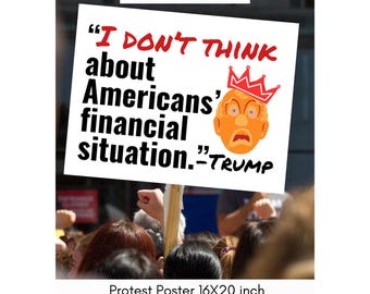 Trump Economy Protest Poster: I Don't Think about Americans Financial Situation (Digital Download 16x20 PNG)