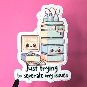 HPLC Holographic Sticker “Just Trying to Separate My Issues”, Funny Kawaii Chemistry Sticker for Scientists who know, PhD Gift, Graduation