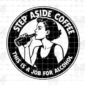Könnte beinhalten: Schwarz-weiß-Illustration einer Frau, die aus einer Flasche trinkt, mit dem Text "Step Aside Coffee This Is A Job For Alcohol".