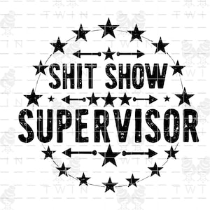 May include: Black and white graphic design with a circle of stars around the text "Shit Show Supervisor".