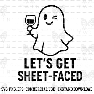 May include: Black and white graphic of a winking ghost holding a wine glass. The text "LET'S GET SHEET-FACED" is below the ghost. The bottom of the image includes the text "SVG, PNG, EPS- COMMERCIAL USE - INSTAND DOWNLOAD".