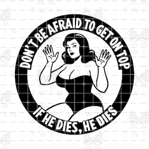 Don&#39;t Be Afraid To Get On Top If He Dies He dies Digital Download SVG PNG |  Cut file Clip art Vector Cricut | Plus Size Empowerment