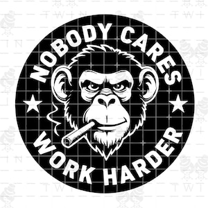 Nobody Cares Work Harder Digital Download SVG PNG |  Ape Monkey Cigar Smoking Cut file Clip art Vector Cricut