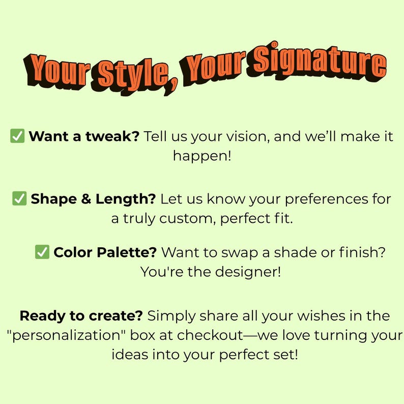 May include: A light green informational graphic with the orange text Your Style, Your Signature. It lists customization options including Want a tweak?, Shape & Length?, and Color Palette?, followed by instructions to share wishes in the personalization box.