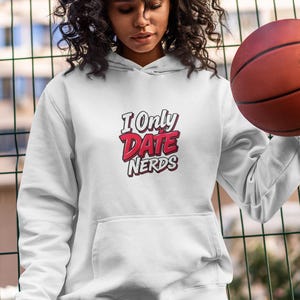 Relationship Hoodie, I Only Date Nerds Hooded Sweatshirt, Fun Gift for Geeks, Convention Hoodie, Playful Sweater, Gift For Her/Him, Nerdy