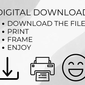 May include: Digital download graphic with instructions: Download the files, print, frame, and enjoy. Includes a download icon, a printer icon, and a smiling face icon, all in black.