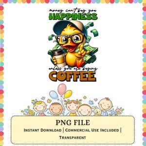 Peut inclure: Un graphique numérique représentant un caneton jaune portant une casquette bleue et des lunettes noires, tenant une tasse de café, entouré de billets verts. Le texte indique : money can't buy you HAPPINESS unless you are buying COFFEE. Des enfants en dessin animé figurent en dessous.