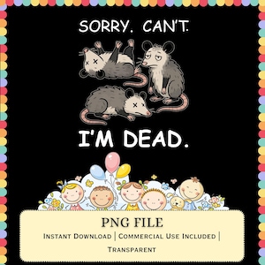 以下が含まれることがあります： 黒い背景に3匹のオポッサムと「SORRY. CAN'T. I'M DEAD.」というテキストが描かれたデジタルグラフィック。オポッサムの下には漫画風の子供たちと風船がある。下部の枠内には「PNG FILE INSTANT DOWNLOAD COMMERCIAL USE INCLUDED TRANSPARENT」というテキストが含まれている。