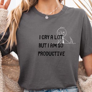 I Cry A Lot Comfort Colors Shirt, Funny Mental Health T-Shirt, Productive Cryer Tee, Emotional Productive Shirt, Relatable Comfort Colors