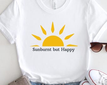 Sunburnt but Happy T-Shirt, Sunburnt but Happy Summer Tee, Beach Vibes Graphic Shirt, Vacation Mood Tee, Sunburnt but Happy