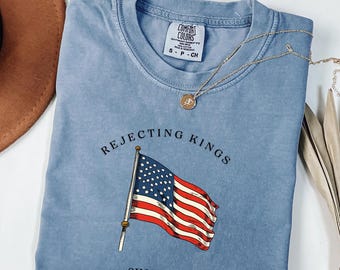 Rejecting Kings T-Shirt,Patriotic Rebel Shirt,1776 American Flag Tee,Liberty Freedom Comfort Colors Shirt,4th of July Independence Gift
