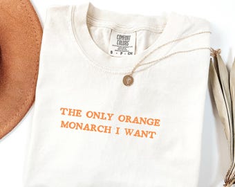 Comfort Colors® The Only Orange Monarch I Want Shirt, Pro Democracy Shirt, Anti Authoritarianism, Anti Monarchy, Anti Trump Tee,Resist Shirt