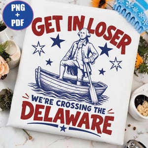 May include: A white graphic print featuring George Washington standing in a rowboat with an oar. The text reads GET IN LOSER WE'RE CROSSING THE DELAWARE in red and blue. The design includes blue stars and is presented as a digital file for download.