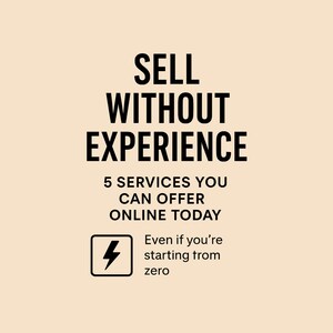 May include: A graphic with black text on a light beige background that reads "SELL WITHOUT EXPERIENCE 5 SERVICES YOU CAN OFFER ONLINE TODAY Even if you're starting from zero". A black lightning bolt icon is in the lower left corner.