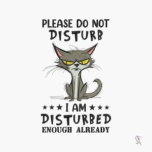 May include: Embroidered design on white fabric featuring a grumpy cat with yellow eyes. Text above reads "PLEASE DO NOT DISTURB," and below, "I AM DISTURBED ENOUGH ALREADY." The cat is gray and seated.