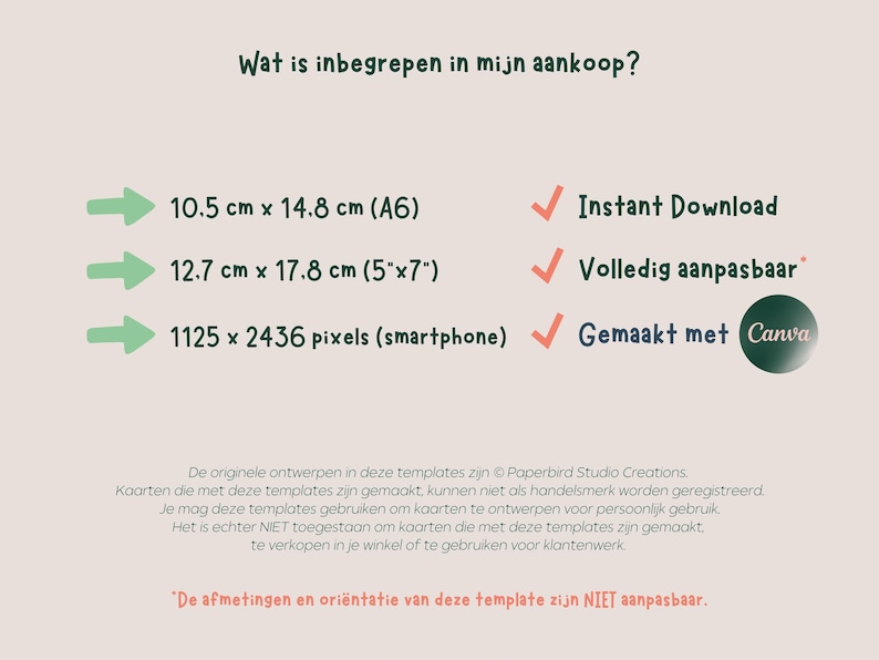 May include: A green arrow pointing right with the text "10.5 cm x 14.8 cm (A6)" next to it. A green arrow pointing right with the text "12.7 cm x 17.8 cm (5"x7")" next to it. A green arrow pointing right with the text "1125 x 2436 pixels (smartphone)" next to it. A green checkmark with the text "Instant Download" next to it. A green checkmark with the text "Fully customisable" next to it. A green checkmark with the text "Made with Canva" next to it. The text "What is included in my purchase?" is at the top of the image.