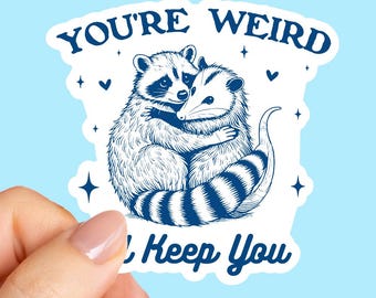 You’re Weird I’ll Keep You Sticker, Waterproof Sticker, Funny stickers, Laptop decals, Tumbler sticker, Best Friend Gift, Bestie Sticker,
