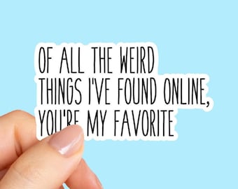 Of All The Weird Things I've Found Online Favorite, Boyfriend gift, Girl friend gift, Waterproof Sticker, Funny stickers, Laptop Sticker