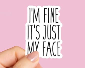 I’m fine it’s just my face sticker, funny water bottle sticker, laptop sticker, sarcastic quotes, sassy stickers, resting bitch face